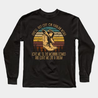 She'll Get Off On Harlan Road Love Me 'Til The Morning Comes Boot Hat Cowboy Long Sleeve T-Shirt